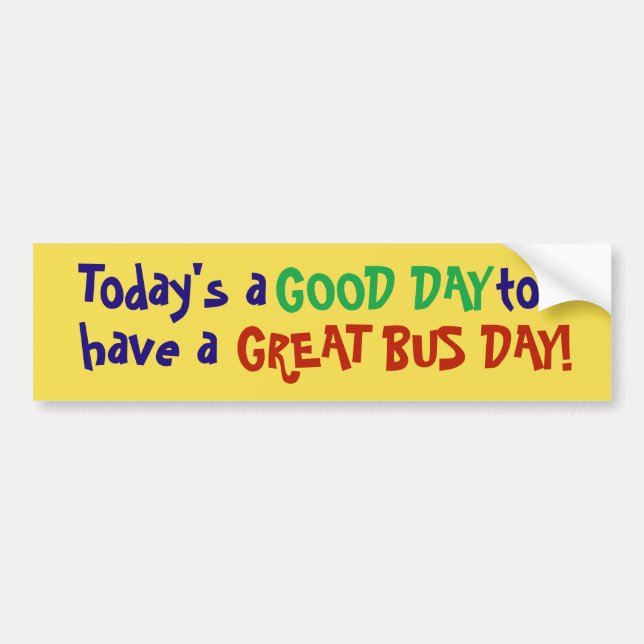 Today's a good day to have a great bus day! stickr bumper sticker (Front)