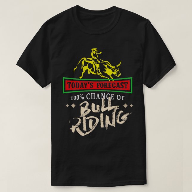 Todays Forecast 100 Chance of Bull Riding Rodeo T-Shirt (Design Front)