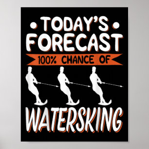 Todays Forecast 100% Chance Of Water Skiing Poster