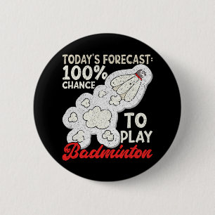 Today's Forecast 100% Chance To Play Badminton Fun 2 Inch Round Button