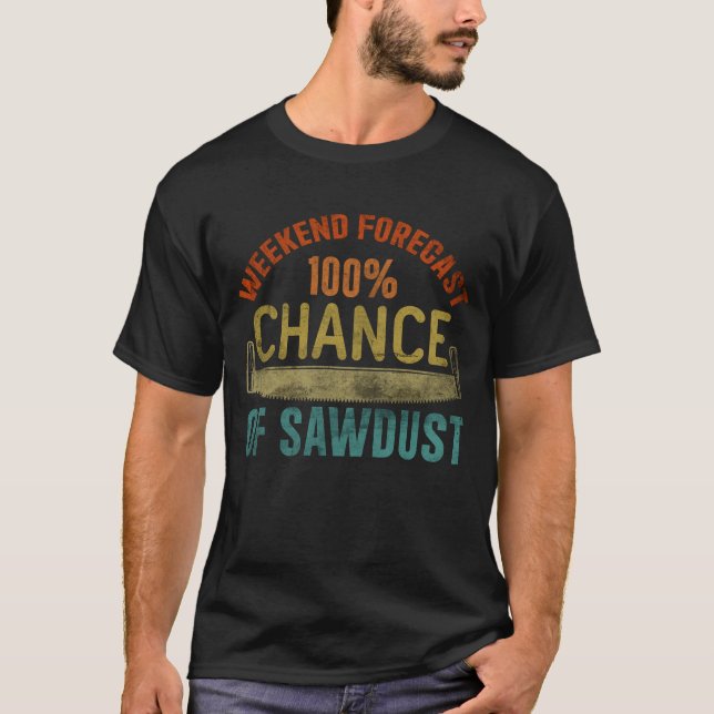 Today's Forecast 100 Percent Chance of Sawdust Woo T-Shirt (Front)