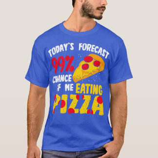 Todays Forecast 99 Chance Of Me Eating Pizza T-Shirt