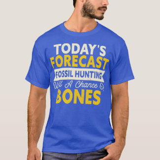 Todays Forecast Fossil Hunting Will A Chance Of Bo T-Shirt