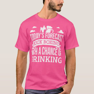 Today'S Forecast Kickboxing Chance Of Drinking T-Shirt