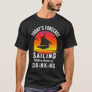 Today's Forecast Sailing With A Chance Of Drinking T-Shirt