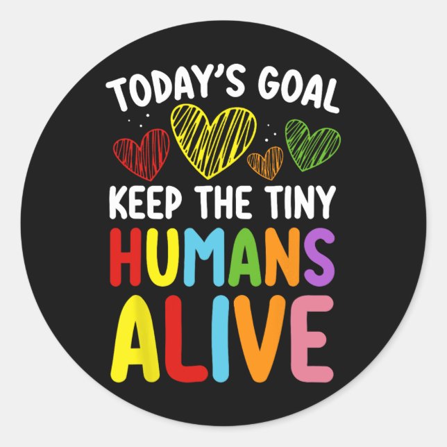 Today's Goal Keep The Tiny Human Alive Cute Daycar Classic Round Sticker (Front)