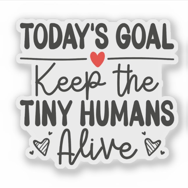 Today's Goal Keep The Tiny Humans Alive Sticker (Devant)