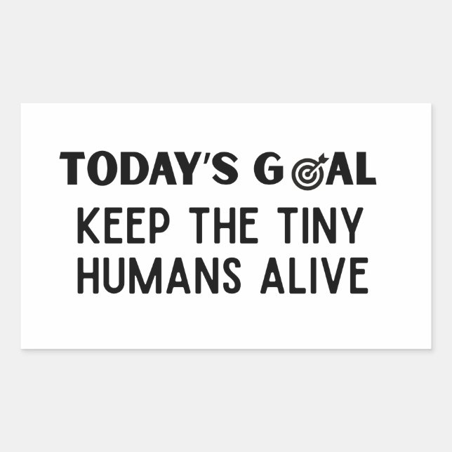 Today's Goal Keep The Tiny Humans Alive Sticker (Front)