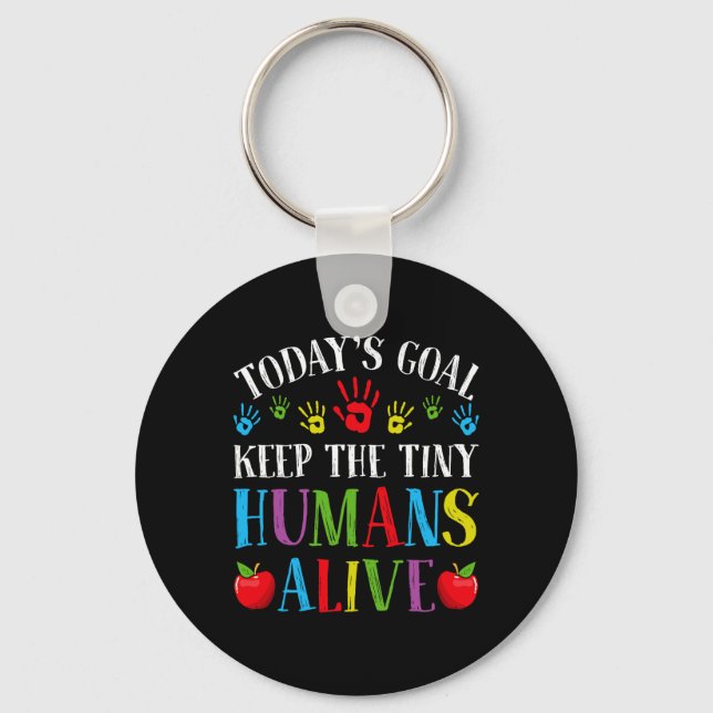 Today's Goal Keep Tiny Humans Alive - Daycare Teac Keychain (Front)