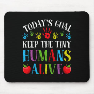 Today's Goal Keep Tiny Humans Alive - Daycare Teac Mouse Pad