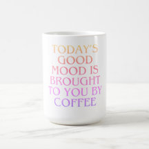 Today's Good Mood brought to you by coffee Mug