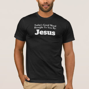 Today's Good Mood Brought To You By Jesus T-Shirt