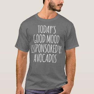 Todays Good Mood Is Sponsored By Avocados869 T-Shirt