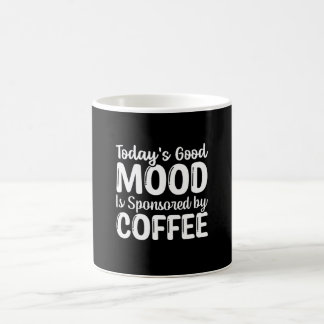 Today's Good mood is sponsored by coffee Coffee Mug