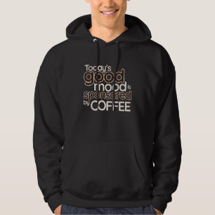 Today's Good Mood Is Sponsored By Coffee Funny Co Hoodie