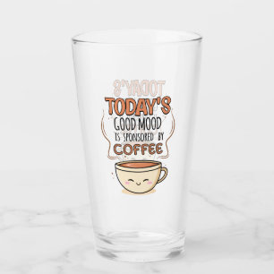 Today's Good Mood Is Sponsored By Coffee Glass