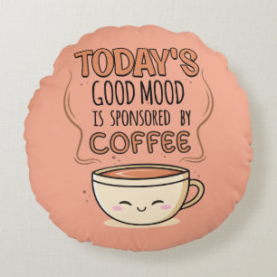 Today's Good Mood Is Sponsored By Coffee Round Pillow