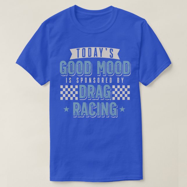 Todays Good Mood Is Sponsored By Drag Racing T-Shirt (Design Front)