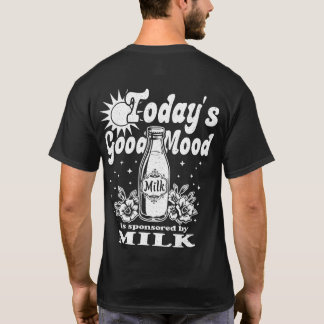 Todays Good Mood Is Sponsored By Milk Back Print T-Shirt