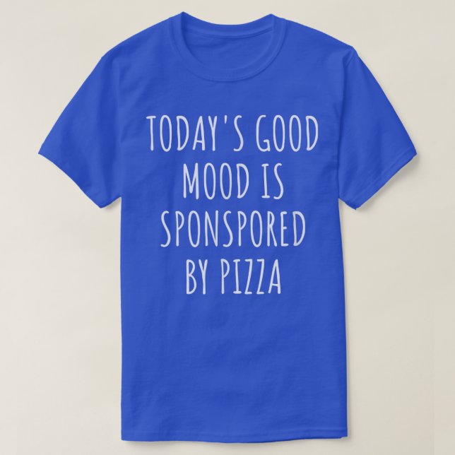 Todays Good Mood Is Sponsored By Pizza 1808  T-Shirt (Design Front)