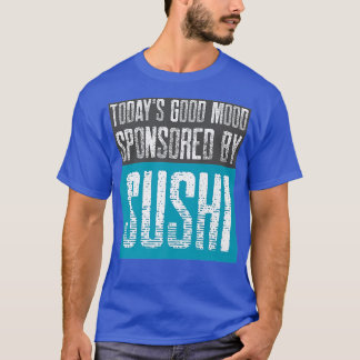 Today's Good Mood Sponsored by Sushi  Sashimi in J T-Shirt