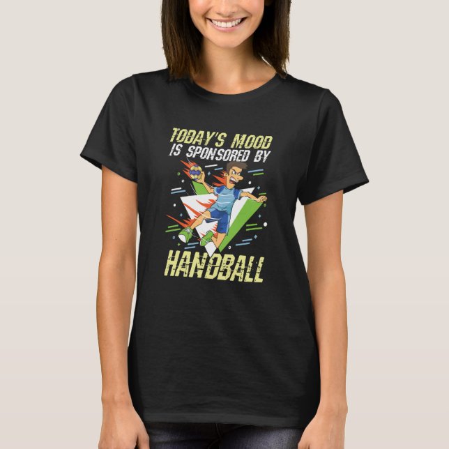 Today's Mood Is Sponsored By Handball for a Handba T-Shirt (Front)