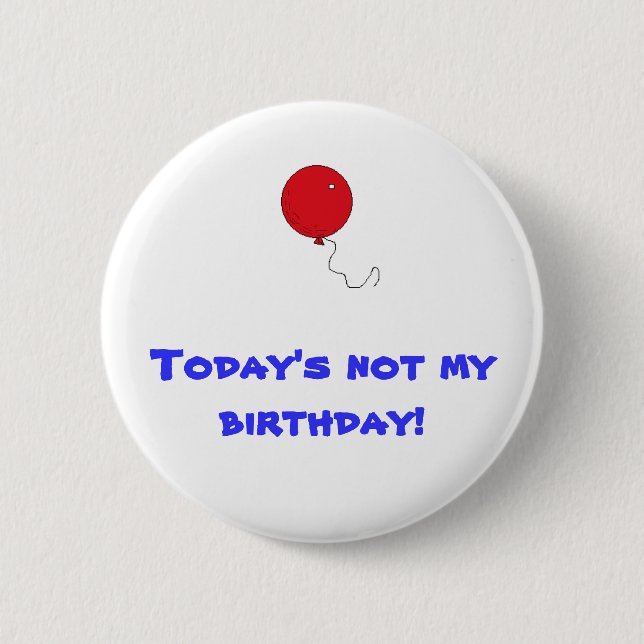 Today's not my birthday! 2 inch round button (Front)