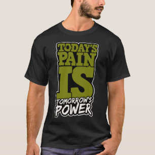Todays Pain is Tomorrows Power Motivate Men Women  T-Shirt