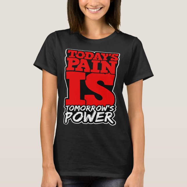 Todays Pain is Tomorrows Power Motivate Men Women  T-Shirt (Front)