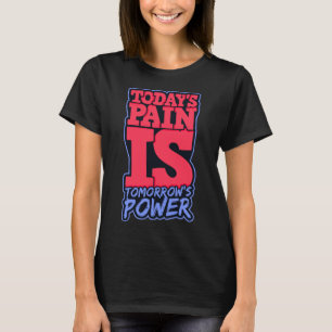 Todays Pain is Tomorrows Power Motivate Men Women T-Shirt