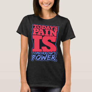 Todays Pain is Tomorrows Power Motivate Men Women T-Shirt