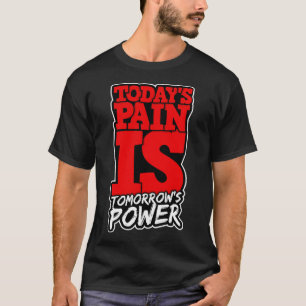 Todays Pain is Tomorrows Power Motivate Men Women T-Shirt