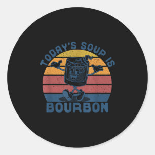 Today's Soup Is Bourbon - Funny Lover Bourbon Gl V Classic Round Sticker