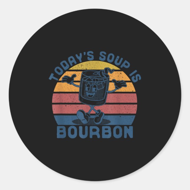 Today's Soup Is Bourbon - Funny Lover Bourbon Gl V Classic Round Sticker (Front)