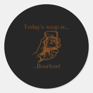 Today's Soup Is Bourbon Funny Lover Bourbon Gl Vin Classic Round Sticker