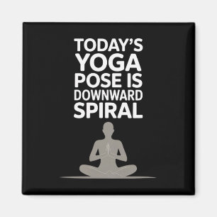 Today's Yoga Pose Is Downward Spiral _1  Magnet