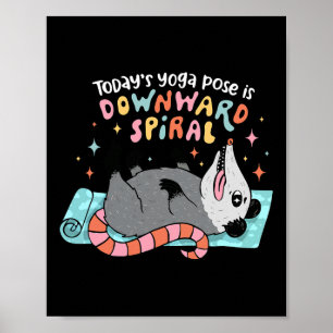 Today's Yoga Pose Is Downward Spiral  Poster