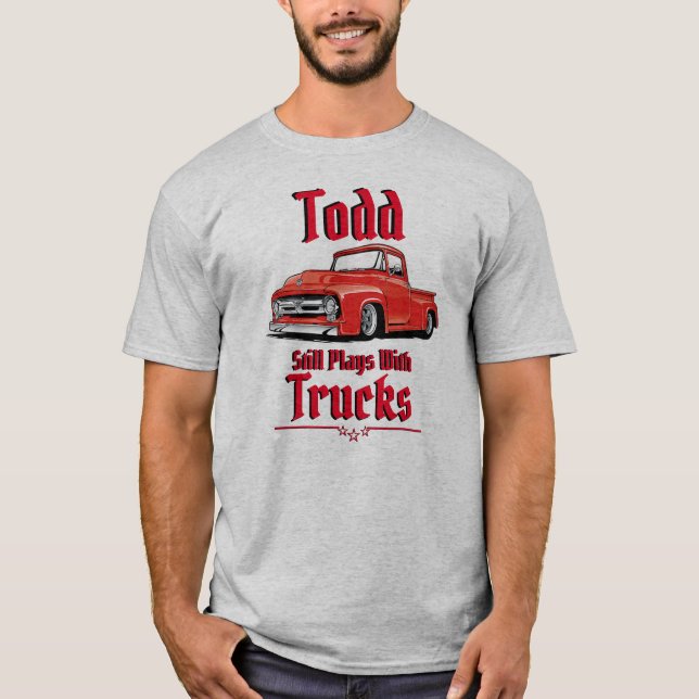 Todd Still Plays With Trucks T-Shirt (Front)