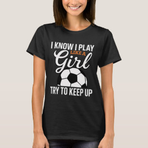 Toddler Girl Soccer I Know I Play Like A Girl Socc T-Shirt