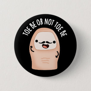 Toe Be Or Not Toe Be Funny Shakespeare Pun Dark BG 2 Inch Round Button