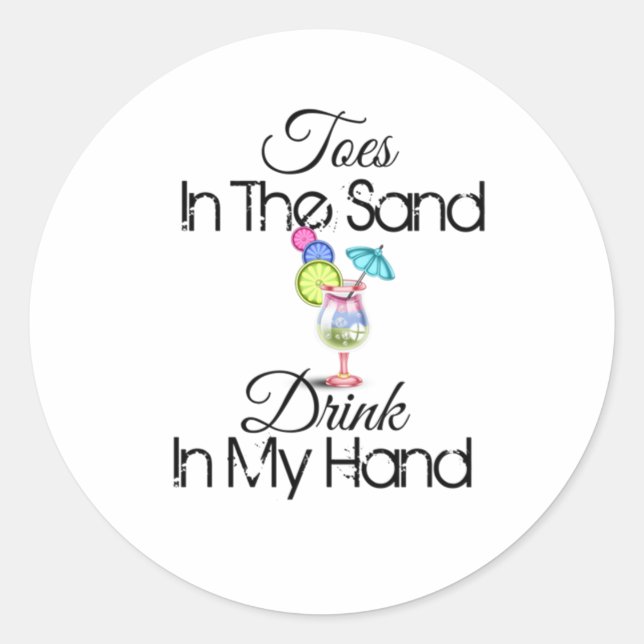 Toes In The Sand, Drink In My Hand Classic Round Sticker (Front)