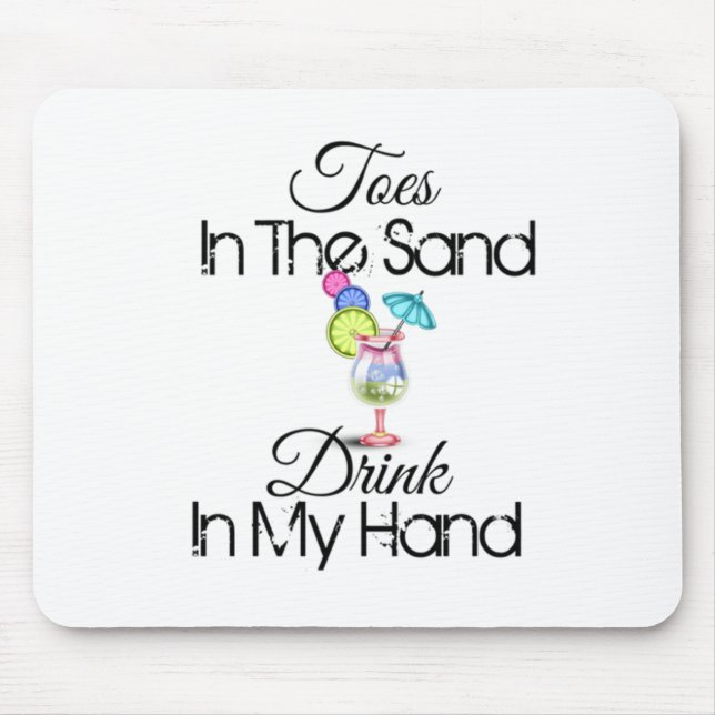 Toes In The Sand, Drink In My Hand Mouse Pad (Front)