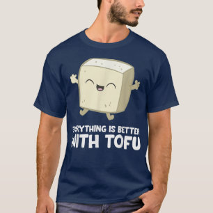 Tofu Vegan Vegetarian Food Everything's Better Wit T-Shirt
