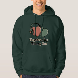 Together, But Tuning Out Relationship Mood Humor Hoodie