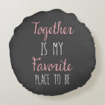Together Is My Favourite Place To Be -  Quote Round Pillow<br><div class="desc">Together is my favourite place to be - inspirational love quote,  white and pink on a grey background.</div>