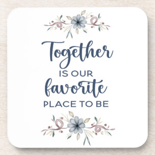Together is our favourite place to be  coaster