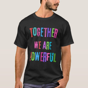 Together We Are Powerful T-Shirt