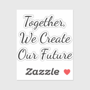 Together, We Create Our Future