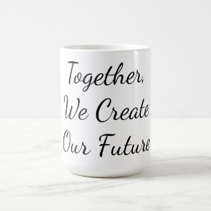 Together, We Create Our Future Coffee Mug