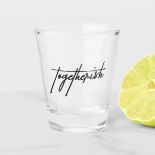 Togetherish Shot Glass - Funny & Playful Barware